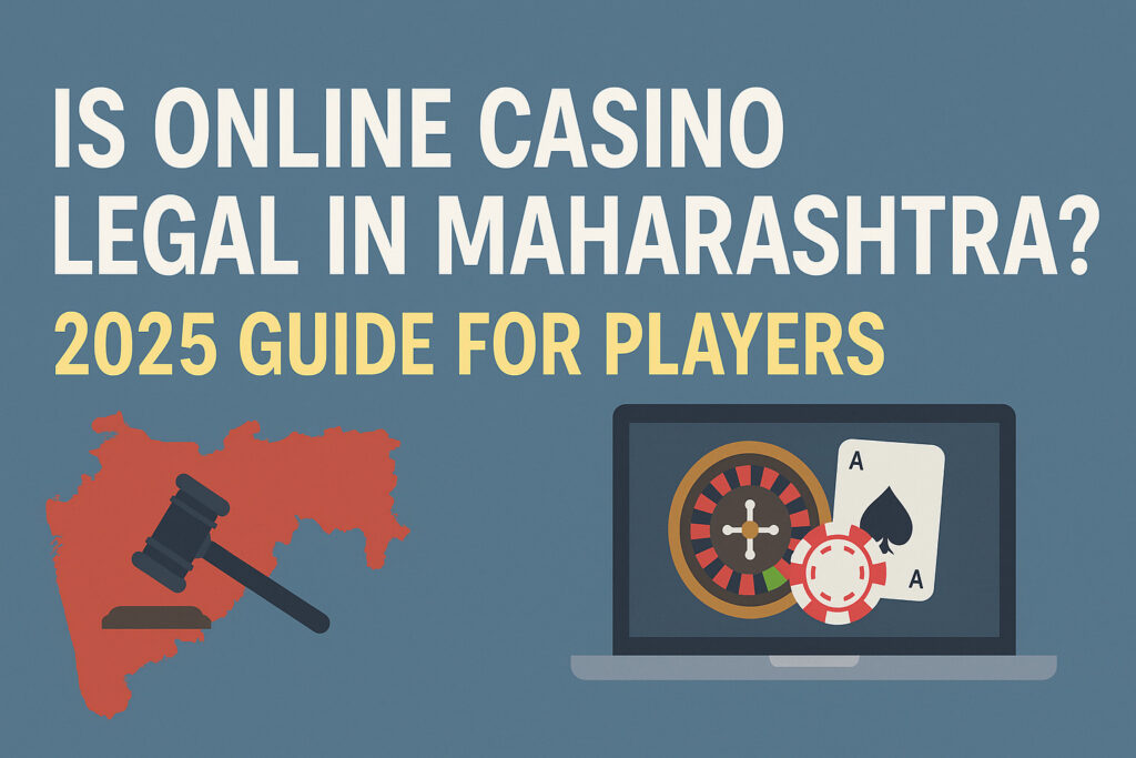 Is Online Casino Legal in Maharashtra? 2025 Guide for Players